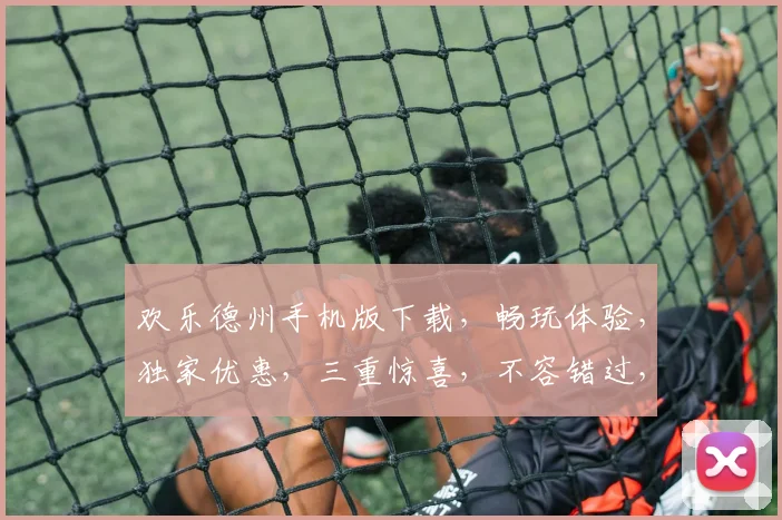 欢乐德州手机版下载，畅玩体验，独家优惠，三重惊喜，不容错过，立即下载